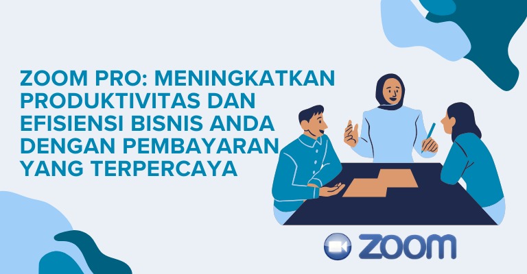 Zoom Pro: Meningkatkan Produktivitas dan Efisiensi Bisnis Anda dengan Pembayaran yang Terpercaya