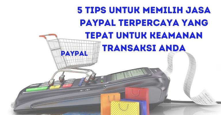 5 Tips untuk Memilih Jasa PayPal Terpercaya yang Tepat untuk Keamanan Transaksi Anda