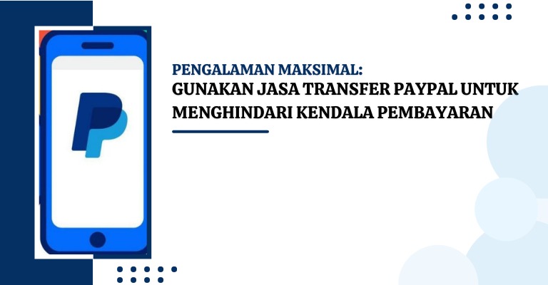 Pengalaman Maksimal: Gunakan Jasa Transfer PayPal untuk Menghindari Kendala Pembayaran