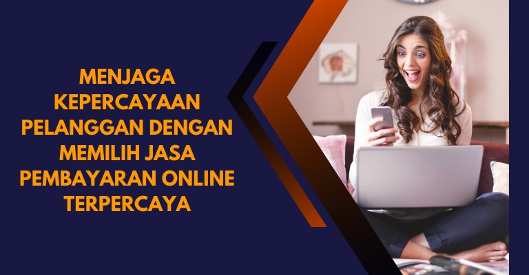 Menjaga Kepercayaan Pelanggan dengan Memilih Jasa Pembayaran Online Terpercaya