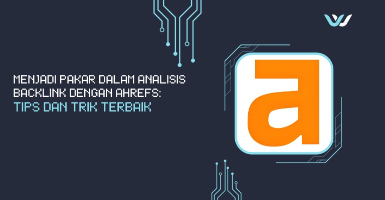 Menjadi Pakar dalam Analisis Backlink dengan Ahrefs: Tips dan Trik Terbaik