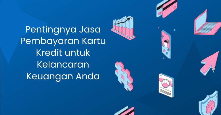 Pentingnya Jasa Pembayaran Kartu Kredit untuk Kelancaran Keuangan Anda