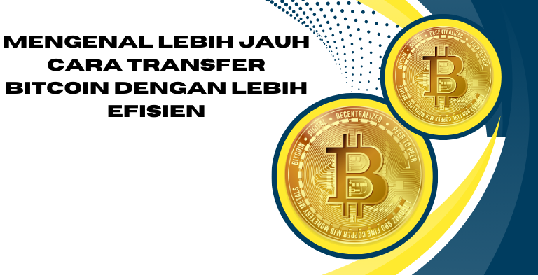 Mengenal Lebih Jauh Cara Transfer Bitcoin dengan Lebih Efisien