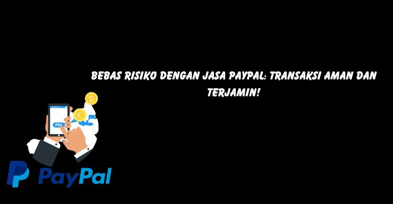 Bebas Risiko dengan Jasa PayPal: Transaksi Aman dan Terjamin!