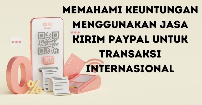 Memahami Keuntungan Menggunakan Jasa Kirim PayPal untuk Transaksi Internasional