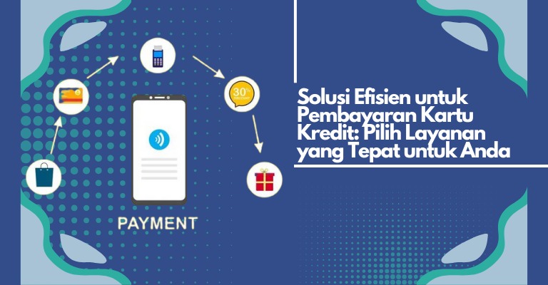 Solusi Efisien untuk Pembayaran Kartu Kredit: Pilih Layanan yang Tepat untuk Anda