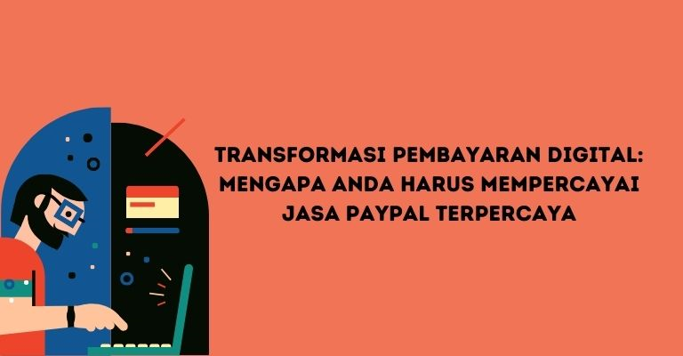 Transformasi Pembayaran Digital: Mengapa Anda Harus Mempercayai Jasa PayPal Terpercaya