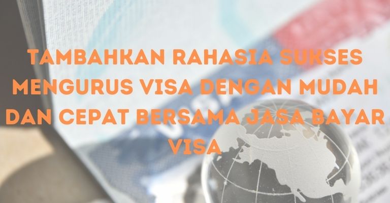 Rahasia Sukses Mengurus Visa dengan Mudah dan Cepat Bersama Jasa Bayar Visa