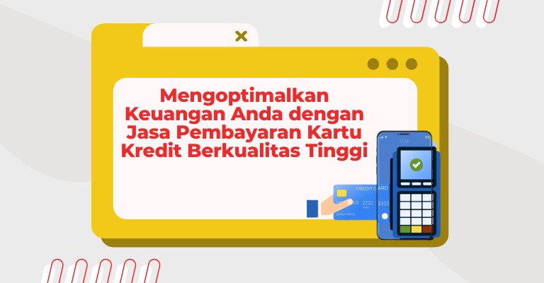 Mengoptimalkan Keuangan Anda dengan Jasa Pembayaran Kartu Kredit Berkualitas Tinggi