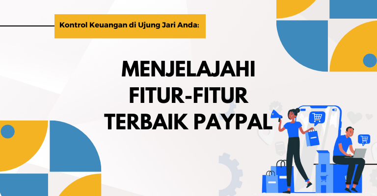 Kontrol Keuangan di Ujung Jari Anda: Menjelajahi Fitur-fitur Terbaik PayPal