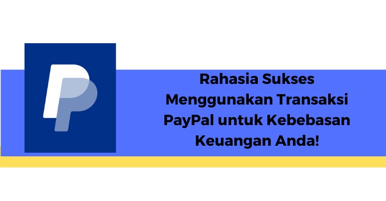 Rahasia Sukses Menggunakan Transaksi PayPal untuk Kebebasan Keuangan Anda!