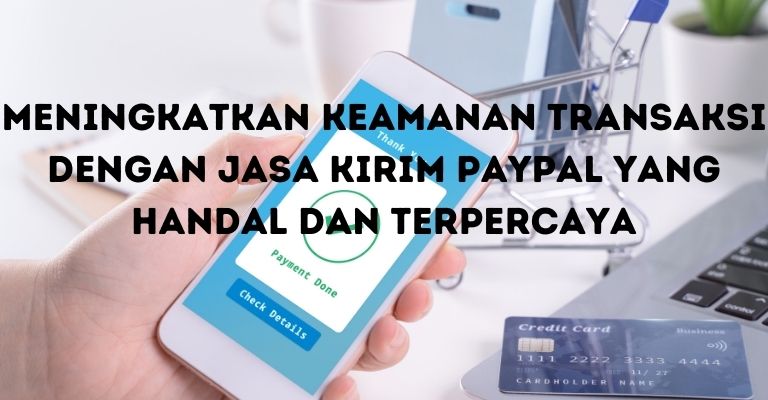 Meningkatkan Keamanan Transaksi dengan Jasa Kirim PayPal yang Handal dan Terpercaya