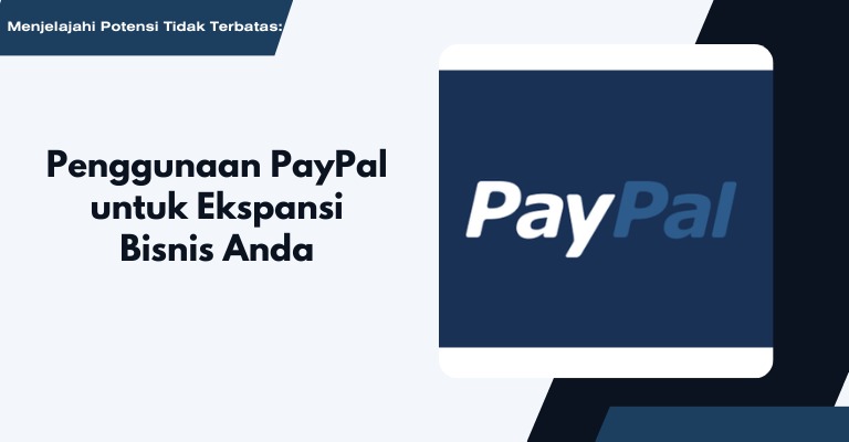 Menjelajahi Potensi Tidak Terbatas: Penggunaan PayPal untuk Ekspansi Bisnis Anda.