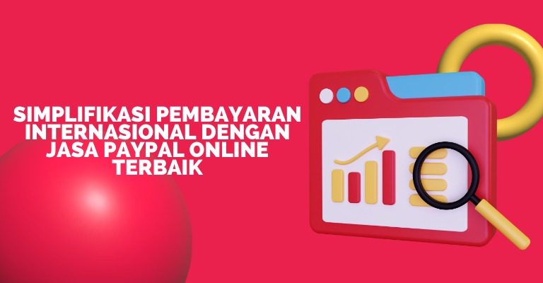 Simplifikasi Pembayaran Internasional dengan Jasa PayPal Online Terbaik