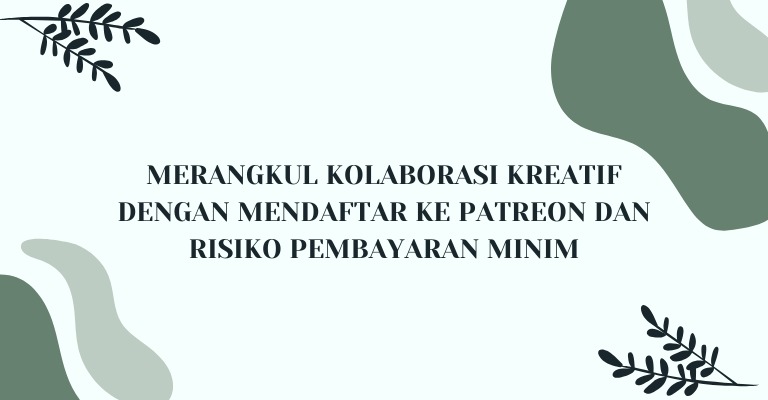 Merangkul Kolaborasi Kreatif dengan Mendaftar ke Patreon dan Risiko Pembayaran Minim