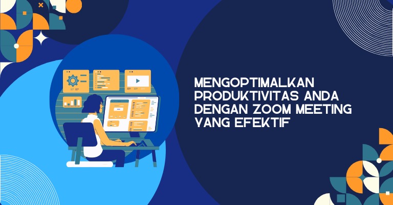 Mengoptimalkan Produktivitas Anda dengan Zoom Meeting yang Efektif