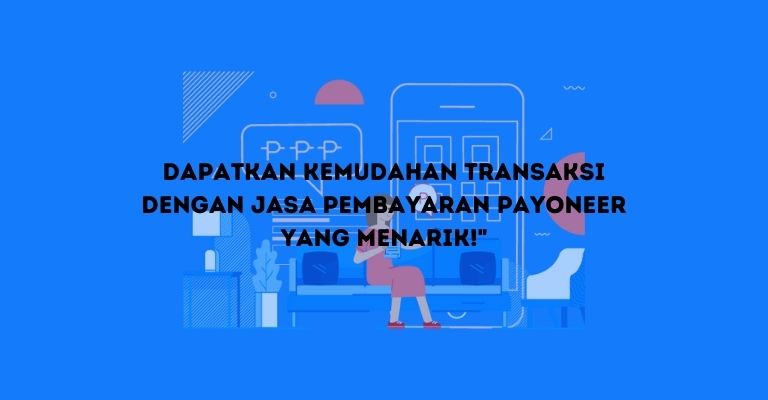 Dapatkan Kemudahan Transaksi dengan Jasa Pembayaran Payoneer yang Menarik!