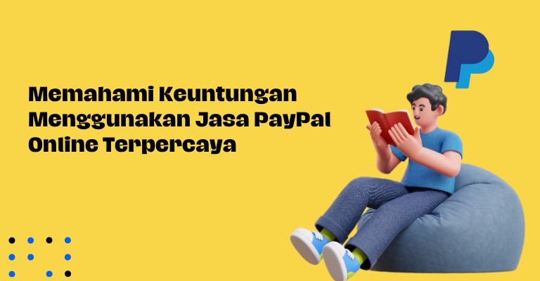 Memahami Keuntungan Menggunakan Jasa PayPal Online Terpercaya