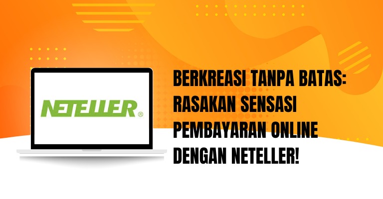 Berkreasi tanpa Batas: Rasakan Sensasi Pembayaran Online dengan Neteller!