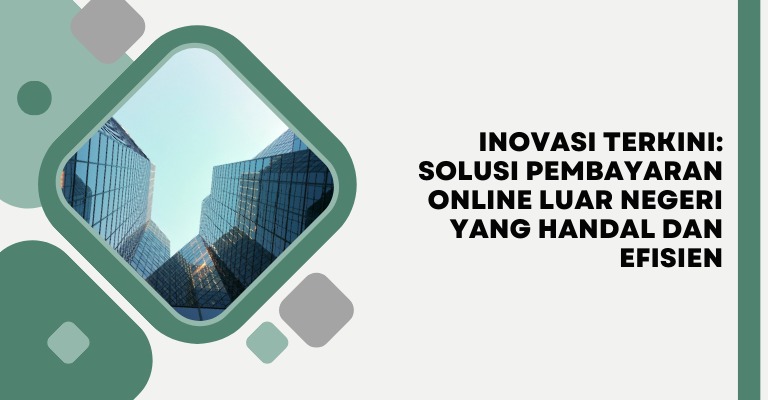 Inovasi Terkini: Solusi Pembayaran Online Luar Negeri yang Handal dan Efisien