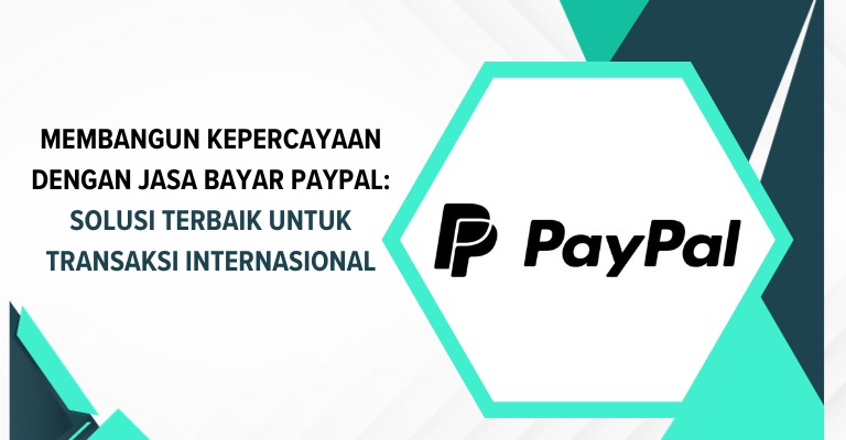 Membangun Kepercayaan dengan Jasa Bayar PayPal: Solusi Terbaik untuk Transaksi Internasional