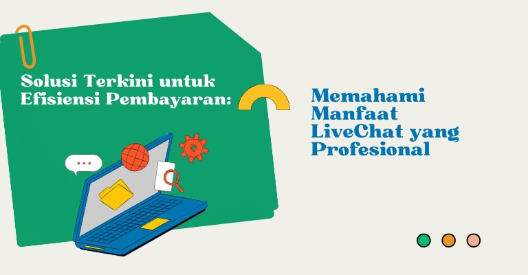 Solusi Terkini untuk Efisiensi Pembayaran: Memahami Manfaat LiveChat yang Profesional