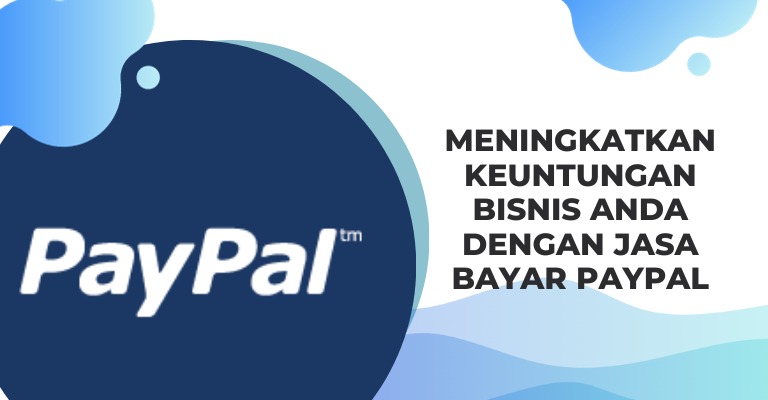 Meningkatkan Keuntungan Bisnis Anda dengan Jasa Bayar PayPal