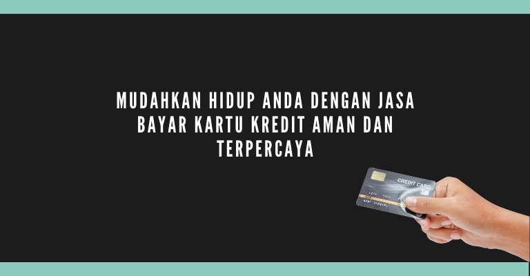 Mudahkan Hidup Anda Dengan Jasa Bayar Kartu Kredit Aman dan Terpercaya