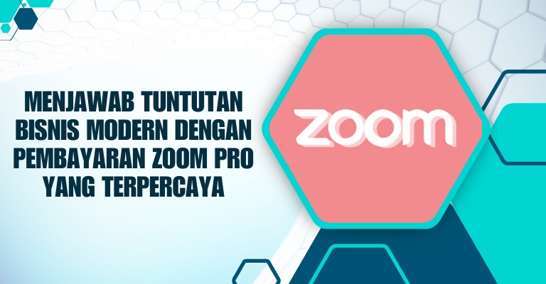 Menjawab Tuntutan Bisnis Modern dengan Pembayaran Zoom Pro yang Terpercaya