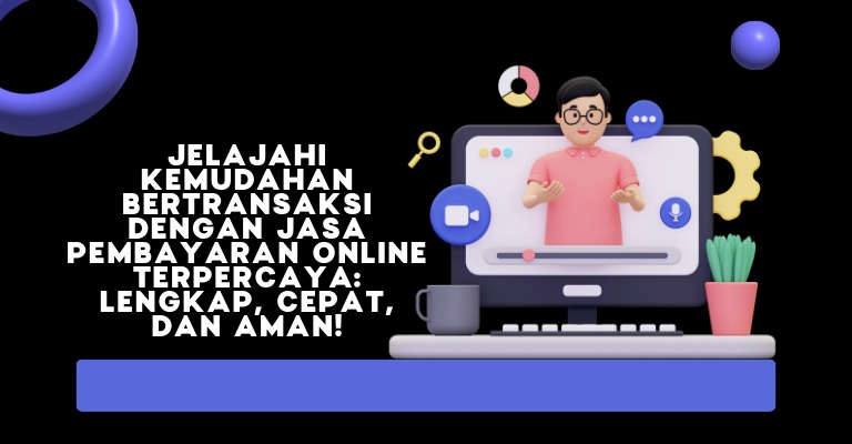 Jelajahi Kemudahan Bertransaksi dengan Jasa Pembayaran Online Terpercaya: Lengkap, Cepat, dan Aman!