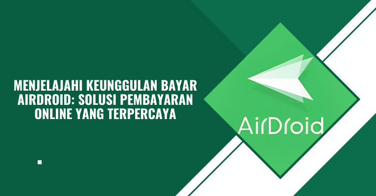 Menjelajahi Keunggulan Bayar Airdroid: Solusi Pembayaran Online yang Terpercaya