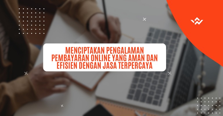 Menciptakan Pengalaman Pembayaran Online yang Aman dan Efisien dengan Jasa Terpercaya